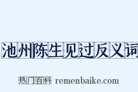 池州陈生见过反义词是什么意思的图片